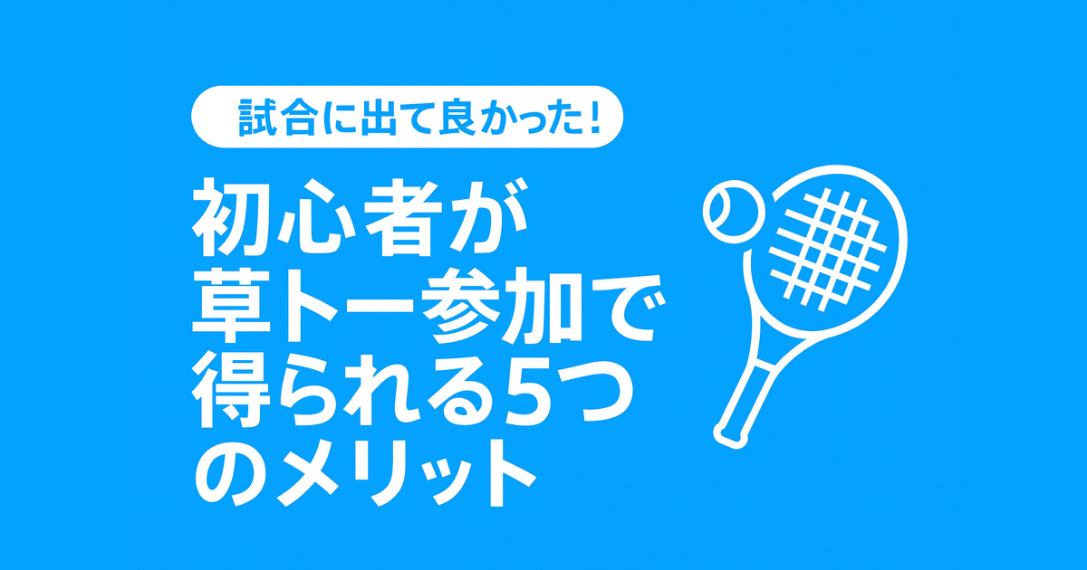 試合に出て良かった！初心者が草トー参加で得られる5つのメリット